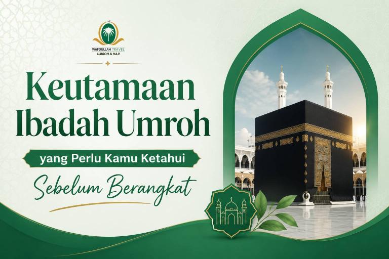 Keutamaan Ibadah Umroh yang Perlu Kamu Ketahui Sebelum Berangkat