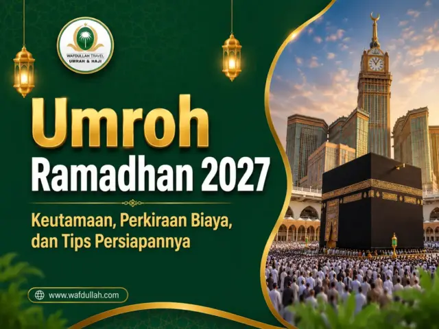 Umroh Ramadhan 2027: Keutamaan, Perkiraan Biaya, dan Tips Persiapannya