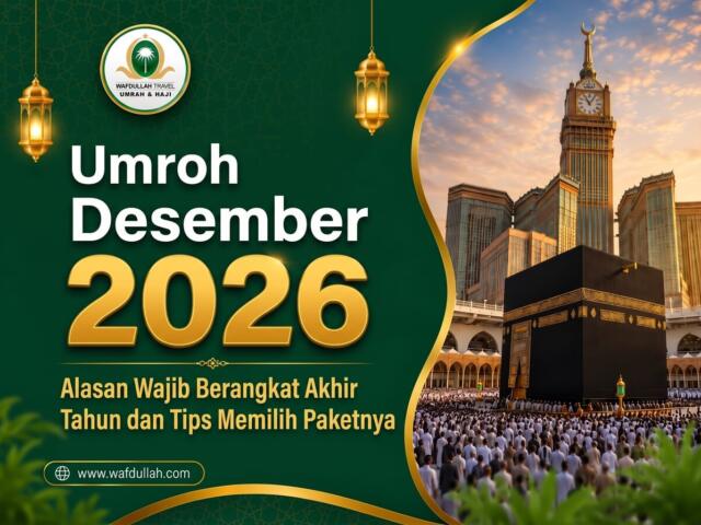 Umroh Desember 2026: Alasan Wajib Berangkat Akhir Tahun dan Tips Memilih Paketnya