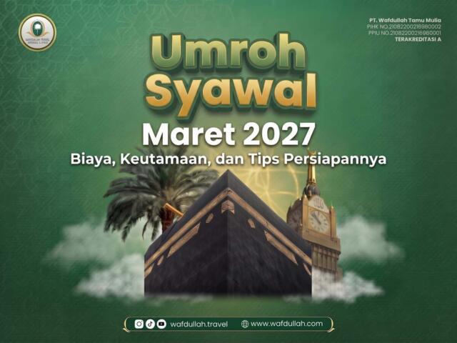 Umroh Syawal Maret 2027: Biaya, Keutamaan, dan Tips Persiapannya