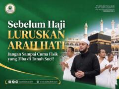 Sebelum Haji Luruskan Arah Hati: Jangan Sampai Cuma Fisik yang Tiba di Tanah Suci!